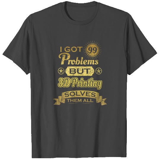 i got 99 problems solved probleme 3D Printing T Shirts
