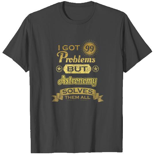 i got 99 problems solved probleme Astronomy T Shirts