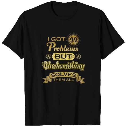 i got 99 problems solved probleme Blacksmithing T Shirts