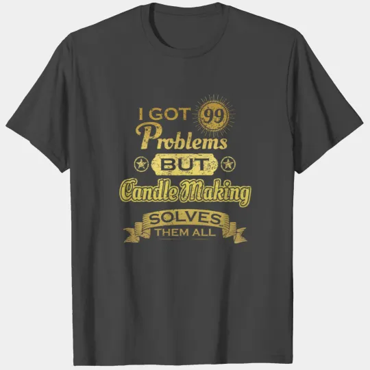 i got 99 problems solved probleme Candle Making T Shirts