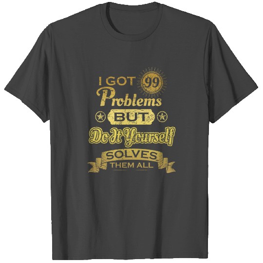 i got 99 problems solved probleme Do It Yourself T Shirts