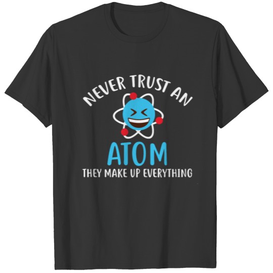 Never Trust An Atom They Make Up Everything Shirt T-shirt