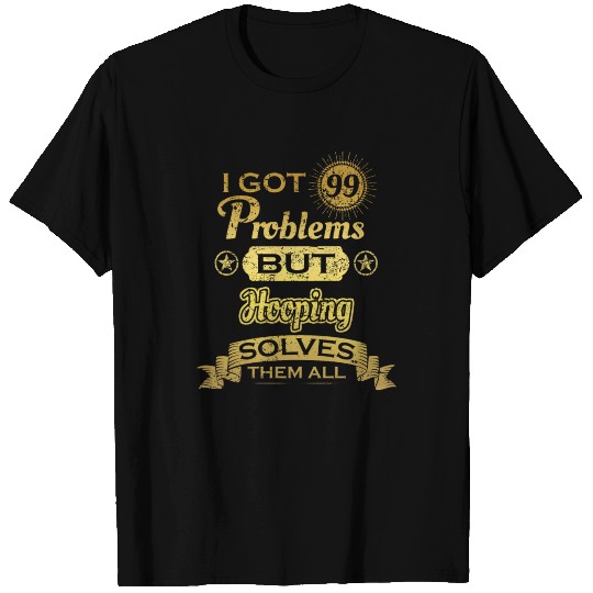 i got 99 problems solved probleme Hooping T Shirts
