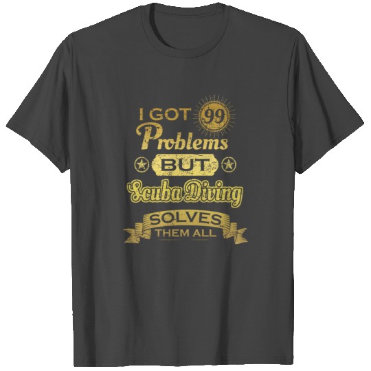 i got 99 problems solved probleme Scuba Diving T Shirts