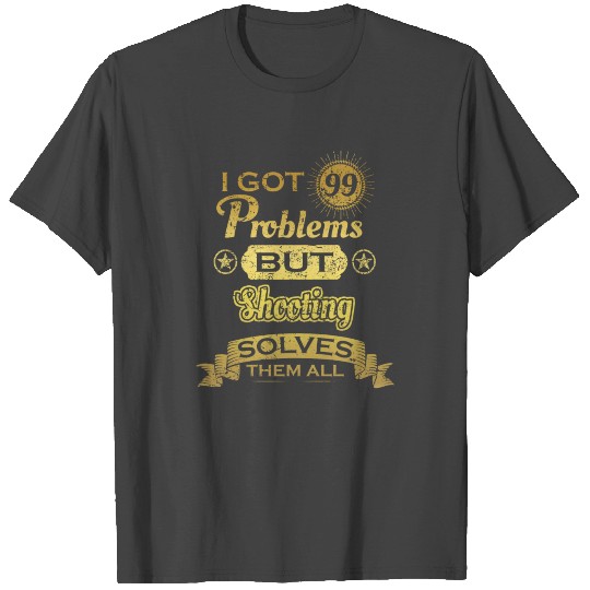 i got 99 problems solved probleme Shooting T Shirts