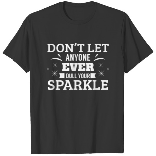 Motivational Dont Let Anyone Dull Sparkle T-shirt