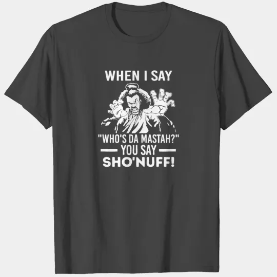 You say Sho Nuff T Shirts