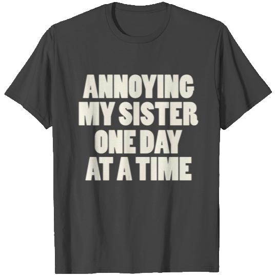 Annoying My Sister One Day At A Time T Shirts