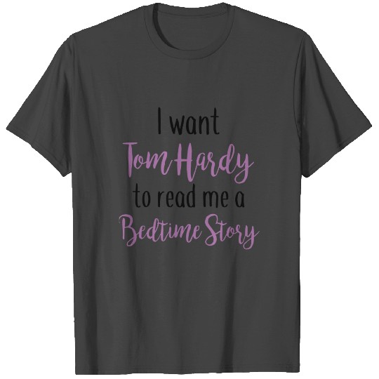 i want tom Hardyy to read me a bedtime story T Shirts