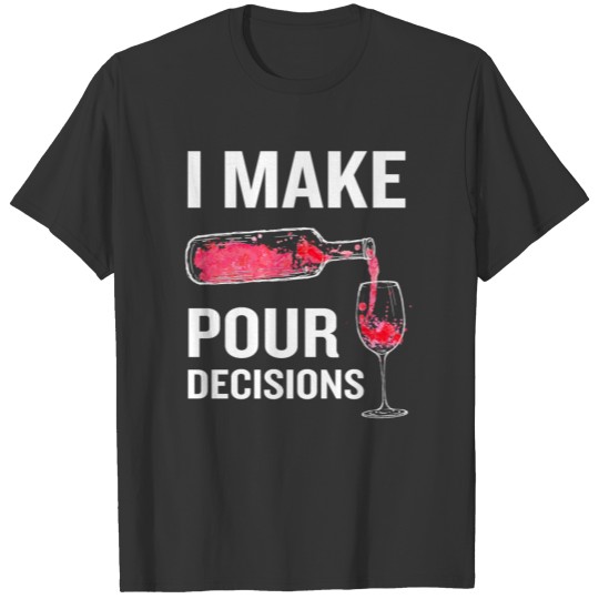 I Make Pour Decisions Funny Alcohol Pun T-shirt