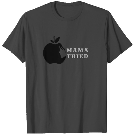 Mama Tried T Shirts