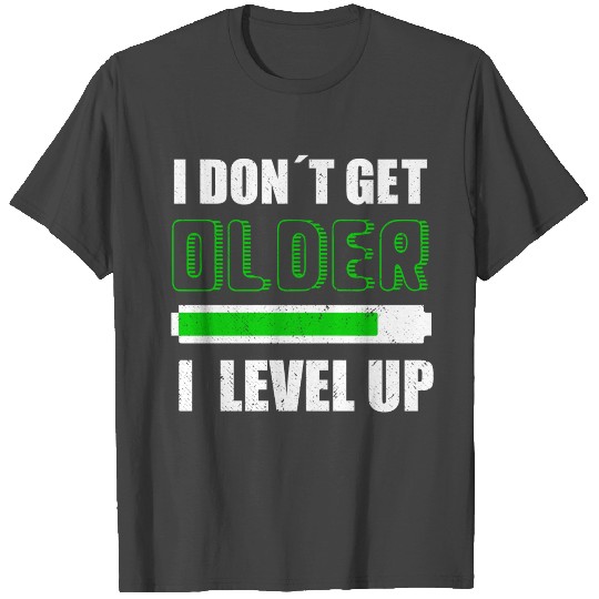 I DON T GET OLDER I LEVEL UP T Shirts