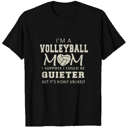 I'm a volleyball mom i suppose i could be quieter T Shirts