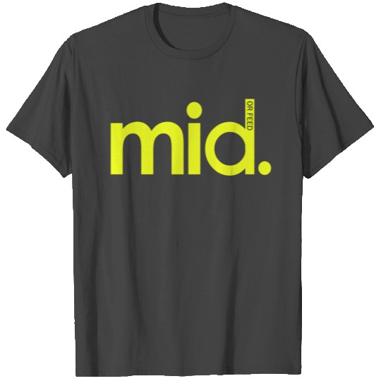 League Of Legends Mid or Feed T Shirts