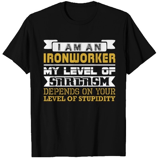 Im Ironworker Level Sarcasm Depend Level Stupidity T Shirts