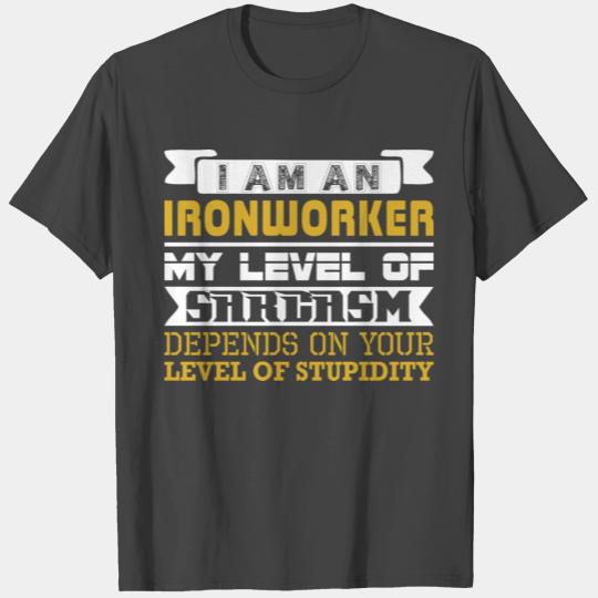 Im Ironworker Level Sarcasm Depend Level Stupidity T Shirts
