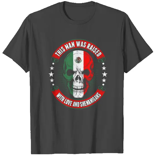 Mexican Man Raised Love And Shenanigans T Shirts