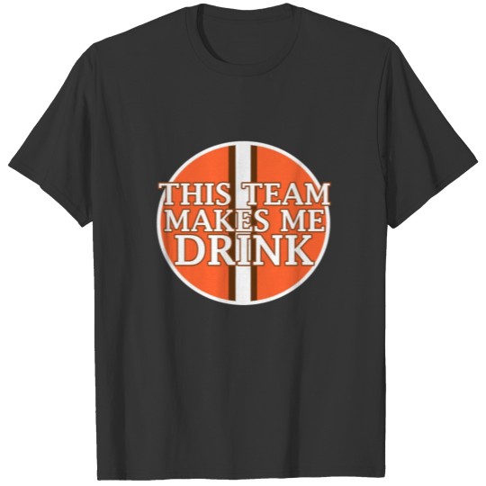 THIS TEAM MAKES ME DRINK T-shirt