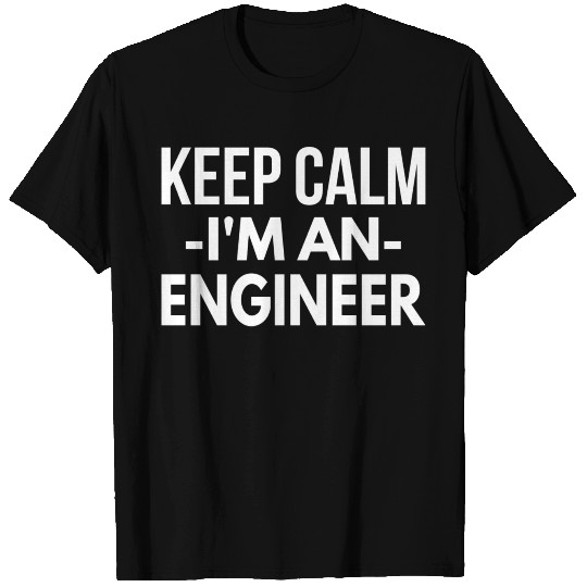 Keep Calm I m an Engineer T Shirts
