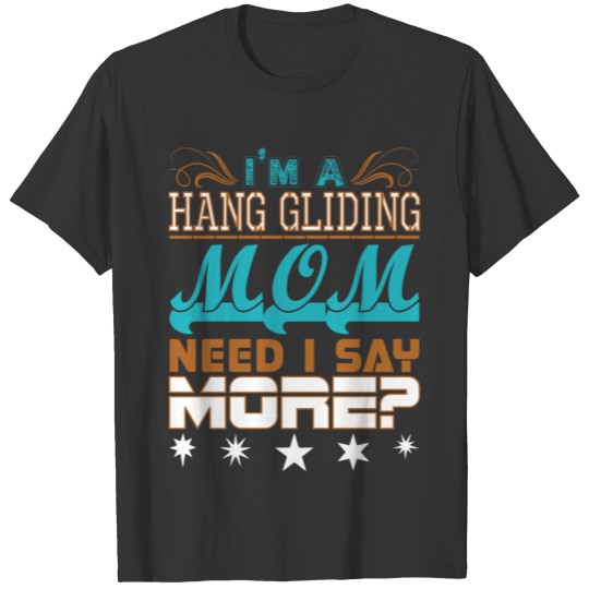 Im A Hang Gliding Mom Need I Say More T-shirt