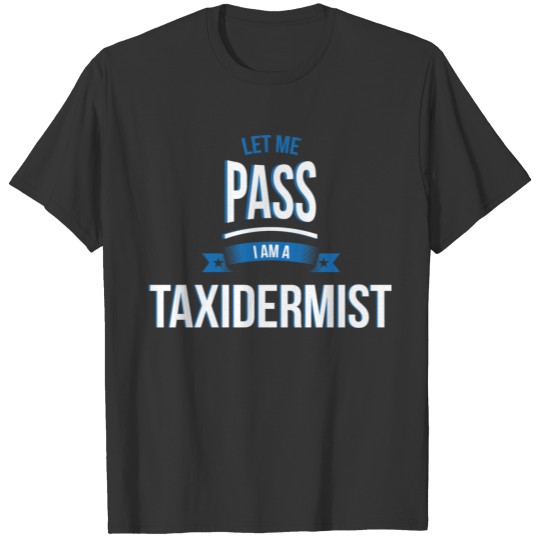 let me pass Taxidermist gift birthday T-shirt