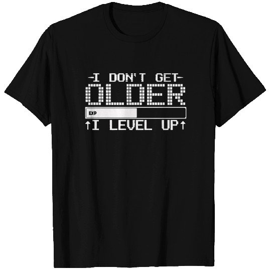 I dont get older I level up game T Shirts