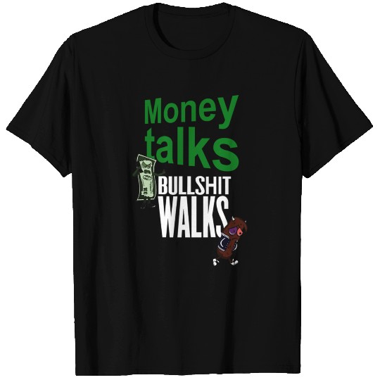 MONEY TALKS BULLSHIT WALKS T Shirts