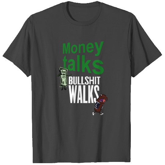 MONEY TALKS BULLSHIT WALKS T Shirts