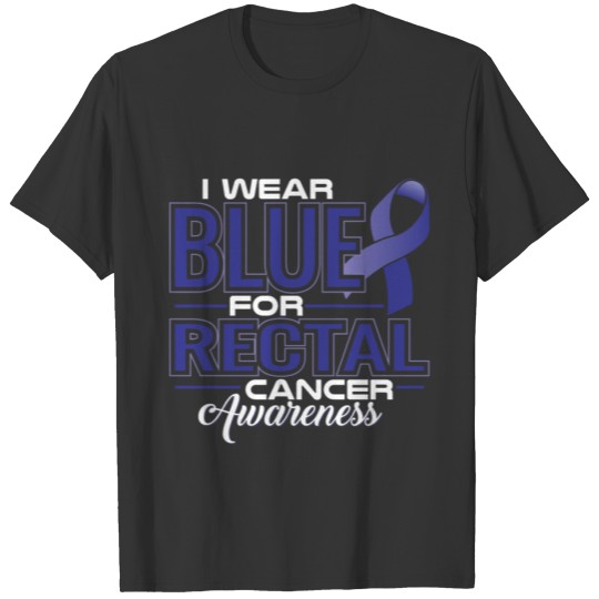 I WEAR BLUE FOR RECTAL CANCER AWARENESS T Shirts