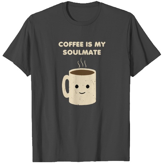 Coffee is my Soulmate T Shirts
