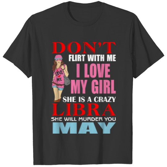 Don’t Flirt With Me I Love My Boy He Is A Crazy T-shirt