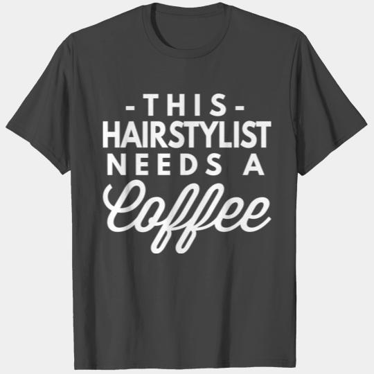 This Hairstylist needs a Coffee T Shirts