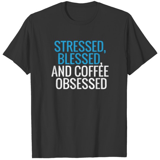 Stressed Bleseed and Coffee Obsessed T-shirt