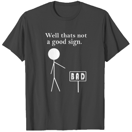 Well thats not a good sign bad nerd T Shirts
