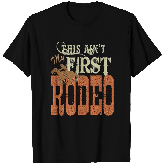 This Ain't My First Rodeo. T Shirts