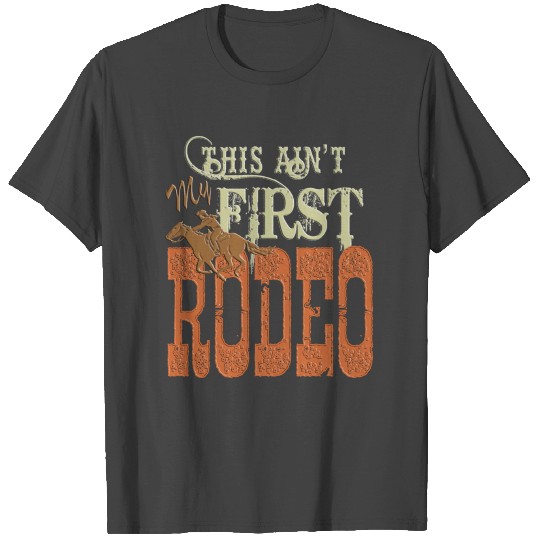 This Ain't My First Rodeo. T Shirts
