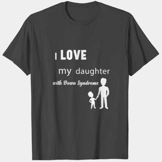 I LOVE MY DAUGHTER WITH DOWN SYNDROME T Shirts