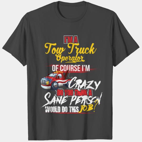 I'm a Tow Truck Operator of course I'm crazy T Shirts