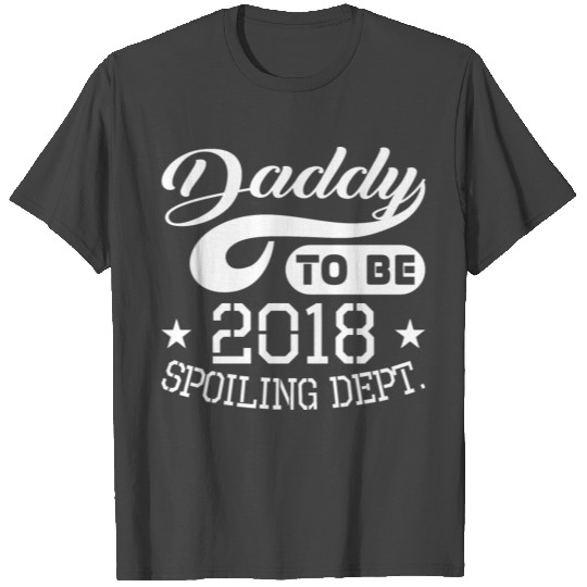 Daddy To Be 2018 Spoiling Dept T Shirts