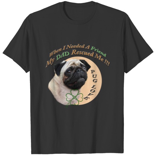 Pug My Dad Rescued Me When I Needed A Friend. T-shirt