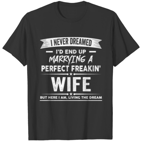 I'd End Up Marrying A Perfect Freakin' Wife T-shirt