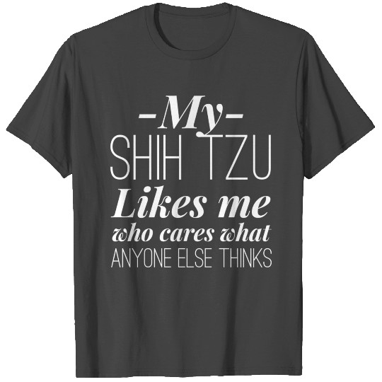 My Shih Tzu likes me T Shirts