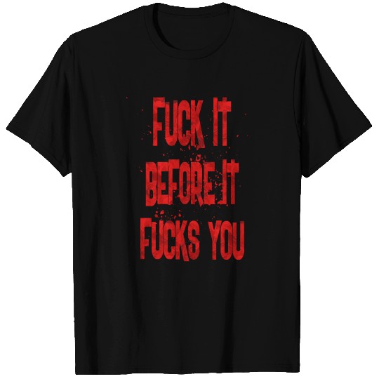 fuck it before it T Shirts