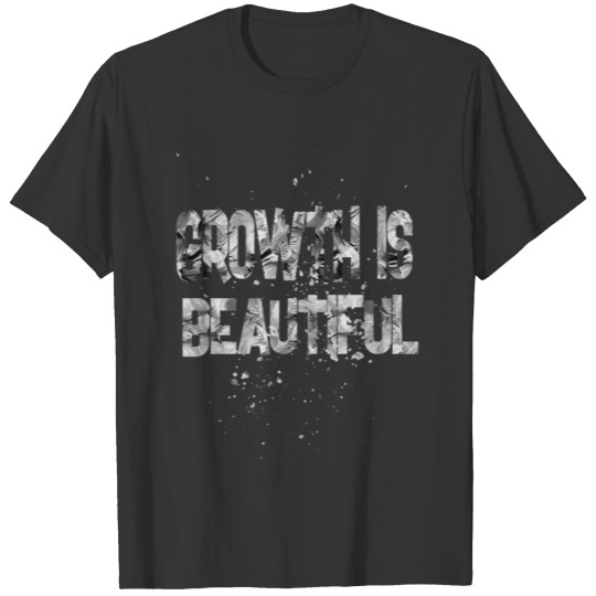 growth is beautiful T Shirts