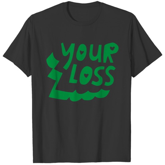 Your Loss T-shirt