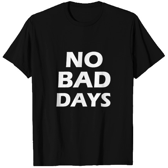 no bad days T Shirts