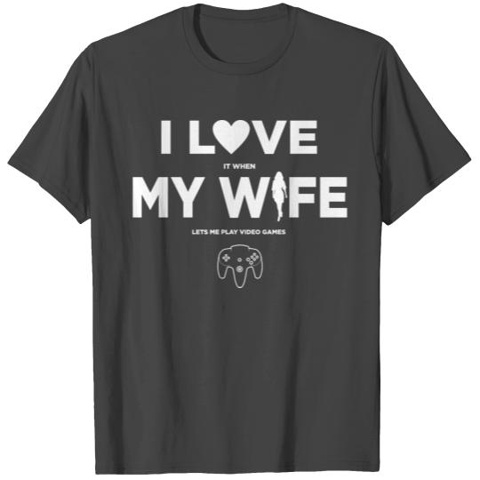 I Love It When My Wife Lets Me Play Video Games T Shirts