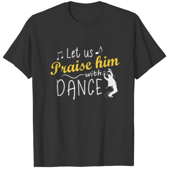 Let Us Praise Him With Dancing Christian T-shirt