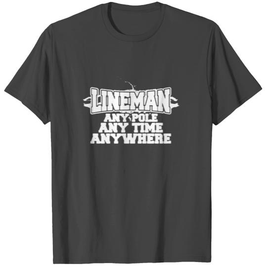 Lineman Any Pole Any Time Any Where T Shirts