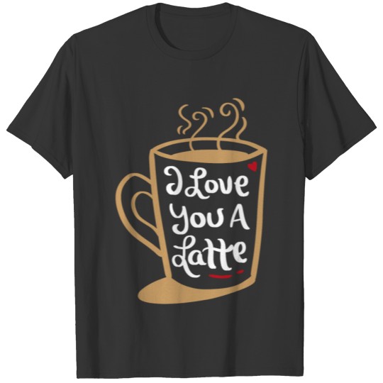 I Love You a Latte Funny Valentines Pun Gift T Shirts